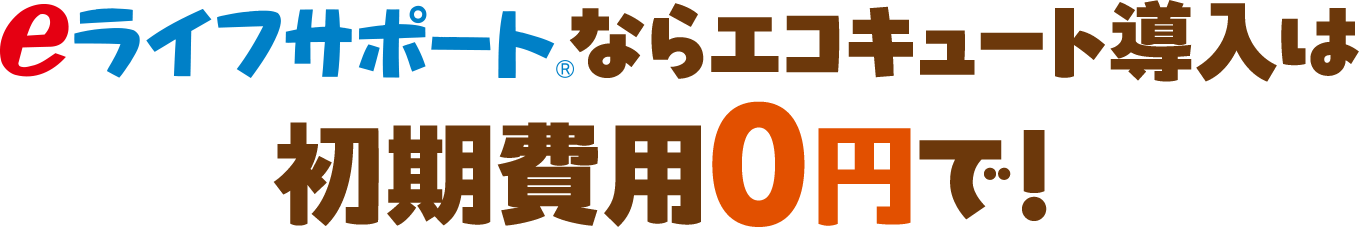 eライフサポートならエコキュート導入は初期費用0円で！