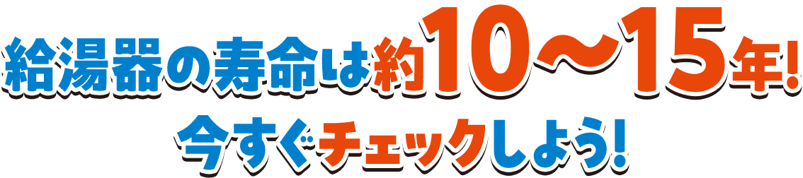 給湯器の寿命は10～15年！今すぐチェックしよう！