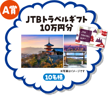 A賞 JTBトラベルギフト10万円分 10名様 ※写真はイメージです