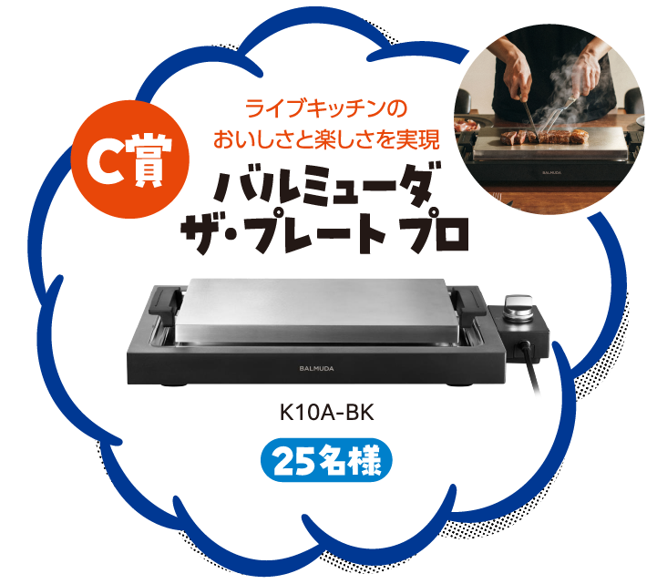 C賞 ライブキッチンの
おいしさと楽しさを実現 バルミューダ ザ・プレート プロ K10A-BK 25名様