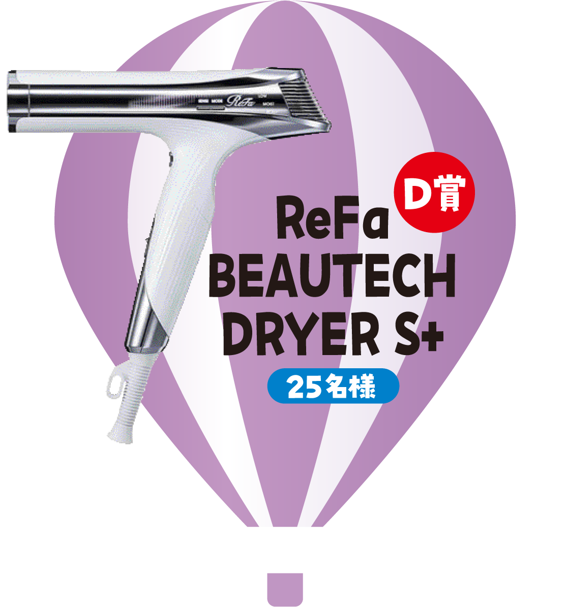 D賞 ReFa BEAUTECH DRYER S+ 25名様