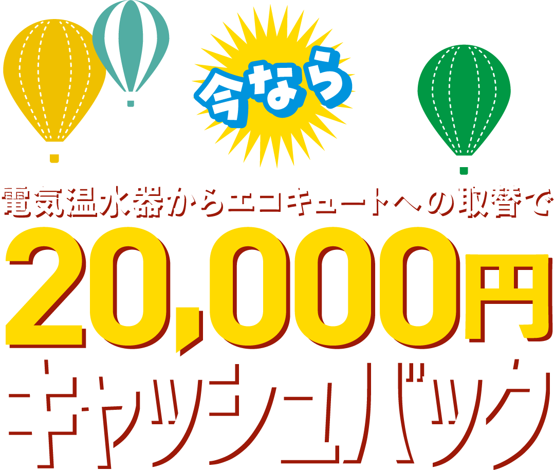 今なら電気温水器からエコキュートへの取替で20,000円キャッシュバック