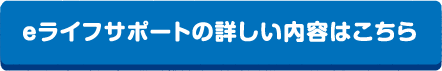 ｅライフサポートの詳しい内容はこちら
