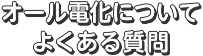 オール電化について よくある質問